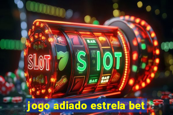 jogo adiado estrela bet